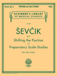 Title: Shifting the Position and Preparatory Scale Studies, Op. 8: Schirmer Library of Classics Volume 848 Violin Method, Author: Otakar Sevcik