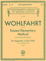 Title: Easiest Elementary Method for Beginners, Op. 38: Violin Method, Author: Franz Wohlfahrt