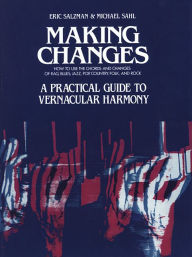 Title: Making Changes: A Practical Guide to Vernacular Harmony, Author: Eric Salzman