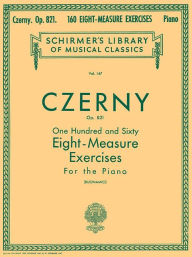 Title: 160 Eight-Measure Exercises, Op. 821: Schirmer Library of Classics Volume 147 Piano Technique, Author: Carl Czerny