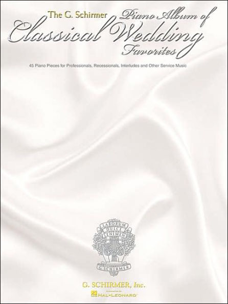 The G. Schirmer Piano Album of Wedding Classics: 45 Processionals, Recessionals, Interludes and Other Service Music