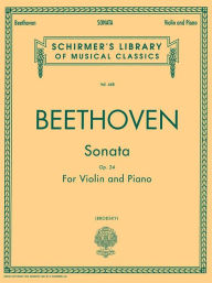 Title: Sonata in F Major, Op. 24: Schirmer Library of Classics Volume 468 Violin and Piano, Author: Ludwig van Beethoven