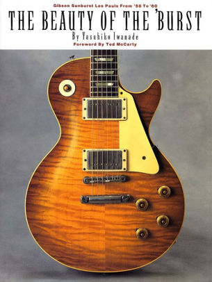 The Beauty of the 'Burst: Gibson Sunburst Les Pauls from '58 to '60 by  Yasuhiko Iwanade, Paperback | Barnes & Noble®