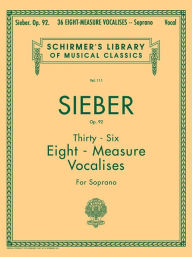Title: 36 Eight-Measure Vocalises, Op. 92: Schirmer Library of Classics Volume 111, Author: F Sieber