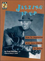 Title: Jazzing It Up: How to Improvise with Jazz Chords on Guitar, Author: Fred Sokolow