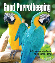 Title: Good Parrotkeeping: A Comprehensive Guide to All Things Parrot, Author: Robin Deutsch