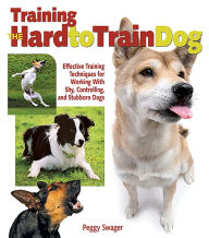 Title: Training the Hard-To-Train Dog: Effective Training Techniques for Working with Shy, Controlling, and Stubborn Dogs, Author: Peggy O. Swager