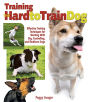 Training the Hard-To-Train Dog: Effective Training Techniques for Working with Shy, Controlling, and Stubborn Dogs
