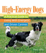 Title: High-Energy Dogs: A Practical Guide to Living with Energetic and Driven Canines, Author: Tracy Libby