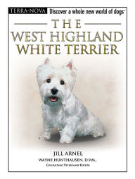 Title: The West Highland White Terrier: Discover a Whole New World of Dogs, Author: Jill Arnell