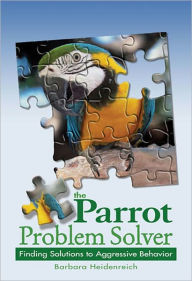 Title: The Parrot Problem Solver: Finding Solutions to Aggressive Behavior, Author: Barbara Heidenreich
