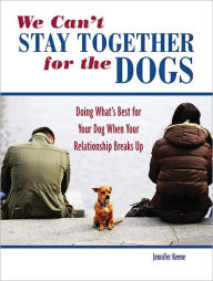 Title: We Can't Stay Together for the Dog: Doing What's Best for Your Dog When Your Relationship Breaks Up, Author: Jennifer Keene