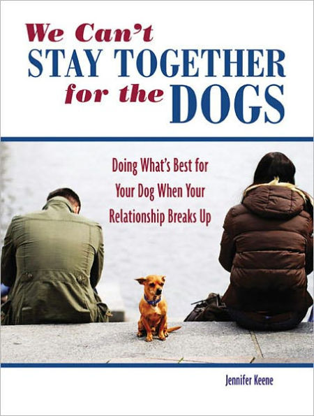 We Can't Stay Together for the Dog: Doing What's Best for Your Dog When Your Relationship Breaks Up