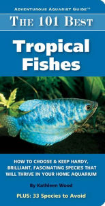 Title: The 101 Best Tropical Fishes, Author: Kathleen Wood