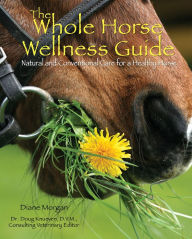 Title: The Whole Horse Wellness Guide: Natural and Conventional Care for a Healthy Horse, Author: Diane Morgan