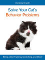 Solve Your Cat's Behavior Problems: Biting, Litter Training, Scratching, and More!