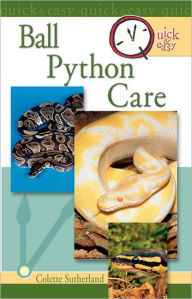 Title: Quick & Easy Ball Python Care, Author: Colette Sutherland