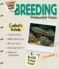 Title: Super Simple Guide to Breeding Freshwater Fishes, Author: Laura Muha