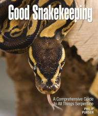 Title: Good Snakekeeping: A Comprehensive Guide to All Things Serpentine, Author: Philip  Purser