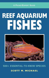 Title: Reef Aquarium Fishes : 500+ Essential-to-Know Species, Author: Scott W. Michael