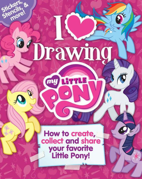 I Love to Draw! My Little Pony: How To Create, Collect, and Share Your Favorite Little Pony!