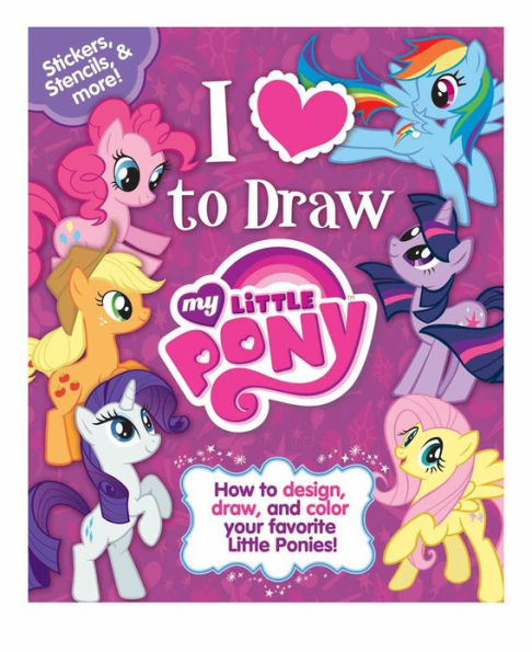 I Love to Draw! My Little Pony: How To Create, Collect, and Share Your Favorite Little Pony!