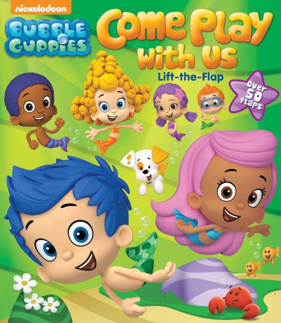 Bubble Guppies Come Play with Us: Lift-the-Flap by Bubble Guppies ...