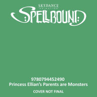 Title: Spellbound: Princess Ellian's Parents are Monsters, Author: Devra Newberger Speregen
