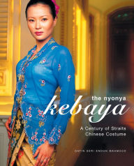 Title: The Nyonya Kebaya: A Century of Straits Chinese Costume, Author: Datin Seri