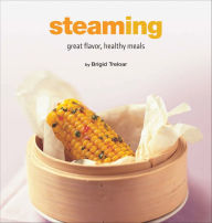 Title: Steaming: Great Flavor, Healthy Meals, Author: Brigid Treloar