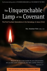 Title: The Unquenchable Lamp of the Covenant: The First Fourteen Generations in the Genealogy of Jesus Christ (Book 3), Author: Abraham Park