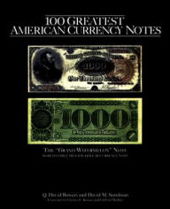 Title: 100 Greatest Currency Notes, Author: Q. David Bowers