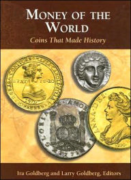 Title: Money of the World: Coins that Made History, Author: Ira Goldberg