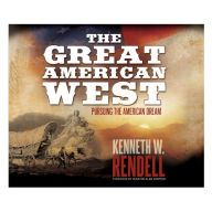 Title: The Great American West: Pursuing the American Dream, Author: Kenneth W. Rendell