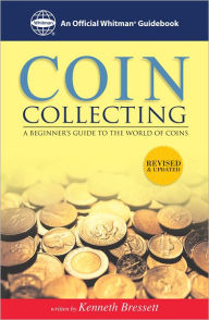 Title: Coin Collecting: A Beginners Guide to the World of Coins: A Beginners Guide to the World of Coins, Author: Kenneth Bressett