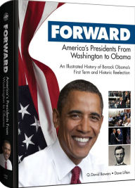 Title: Forward: America's Presidents from Washington to Obama: An Illustrated History of Barack Obamaa, Author: Q. David Bowers