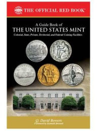 Title: A Guide Book of the United States Mint: Colonial, State, Private, Territorial, and Federal Coining Facilties, Author: Q David Bowers