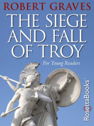 Title: The Siege and Fall of Troy: For Young Readers, Author: Robert Graves