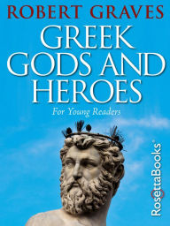 Title: Greek Gods and Heroes: For Young Readers, Author: Robert Graves