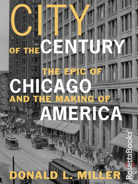 City of the Century: The Epic of Chicago and the Making of America