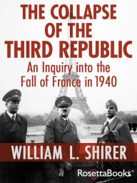 Title: The Collapse of the Third Republic: An Inquiry into the Fall of France in 1940, Author: William L. Shirer