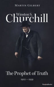 Title: Winston S. Churchill: The Prophet of Truth, 1922-1939, Author: Martin Gilbert