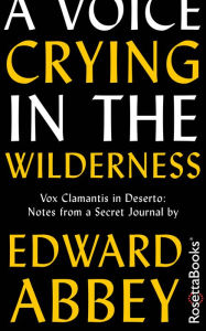 Title: A Voice Crying in the Wilderness: Vox Clamantis in Deserto: Notes from a Secret Journal, Author: Edward Abbey