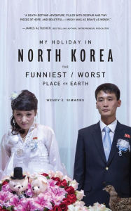 Title: My Holiday in North Korea: The Funniest/Worst Place on Earth, Author: Wendy E. Simmons