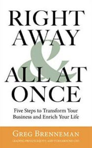 Title: Right Away and All At Once: 5 Steps to Transform Your Business and Enrich Your Life, Author: Greg Brenneman