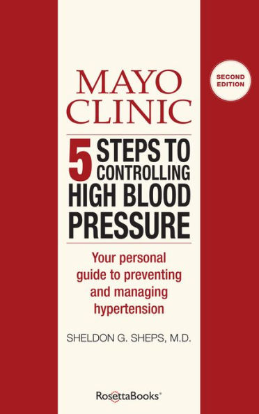 Mayo Clinic 5 Steps to Controlling High Blood Pressure: Your Personal Guide to Preventing and Managing Hypertension