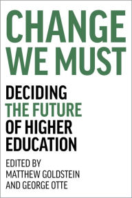 Title: Change We Must: Deciding the Future of Higher Education, Author: Matthew Goldstein