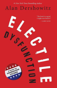 Title: Electile Dysfunction: A Guide for Unaroused Voters, Author: Alan Dershowitz