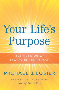 Title: Your Life's Purpose: Uncover What Really Fulfills You, Author: Michael J. Losier