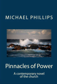 Title: Pinnacles of Power: A Contemporary Novel of the Church, Author: Michael Phillips